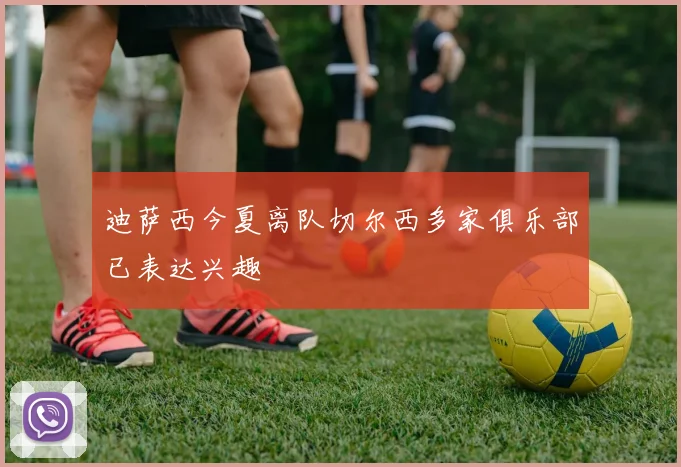 迪萨西今夏离队切尔西多家俱乐部已表达兴趣