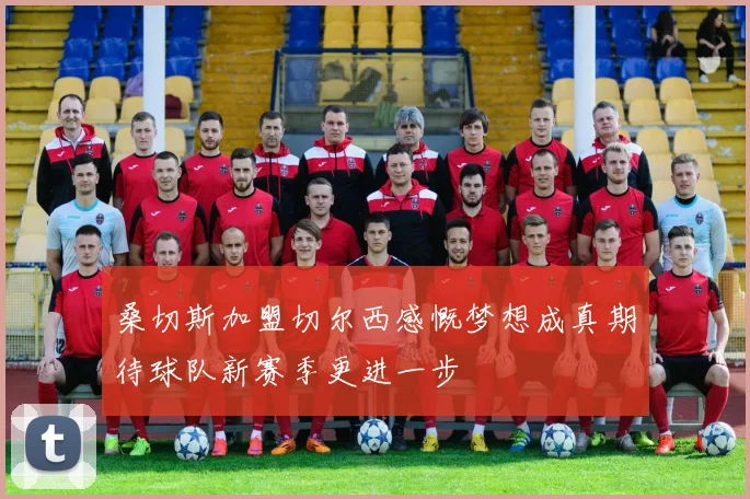 桑切斯加盟切尔西感慨梦想成真期待球队新赛季更进一步